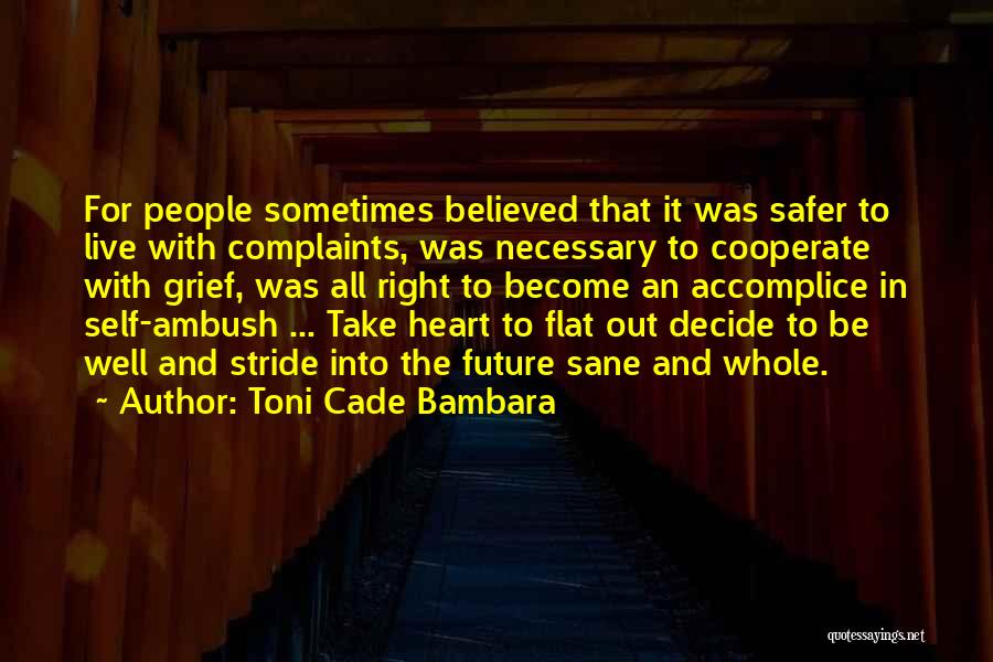 Toni Cade Bambara Quotes: For People Sometimes Believed That It Was Safer To Live With Complaints, Was Necessary To Cooperate With Grief, Was All