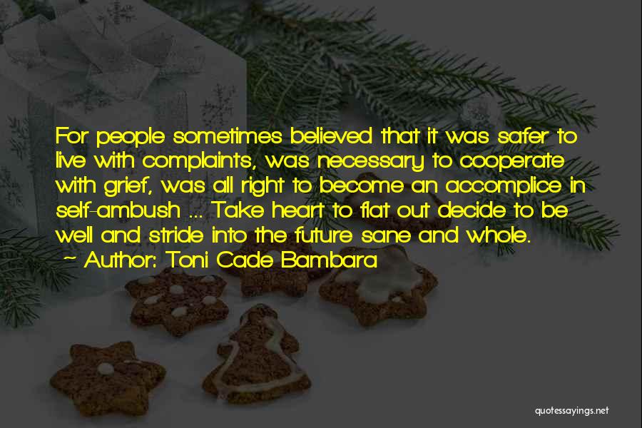 Toni Cade Bambara Quotes: For People Sometimes Believed That It Was Safer To Live With Complaints, Was Necessary To Cooperate With Grief, Was All