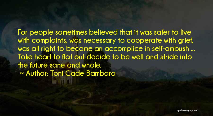 Toni Cade Bambara Quotes: For People Sometimes Believed That It Was Safer To Live With Complaints, Was Necessary To Cooperate With Grief, Was All