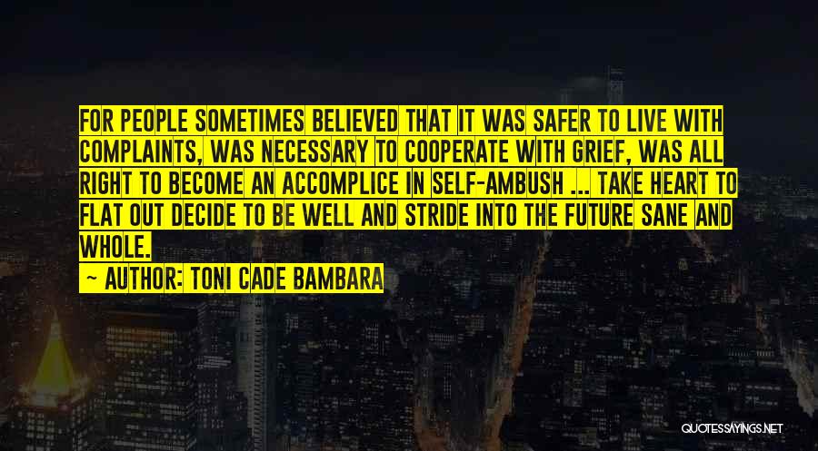 Toni Cade Bambara Quotes: For People Sometimes Believed That It Was Safer To Live With Complaints, Was Necessary To Cooperate With Grief, Was All