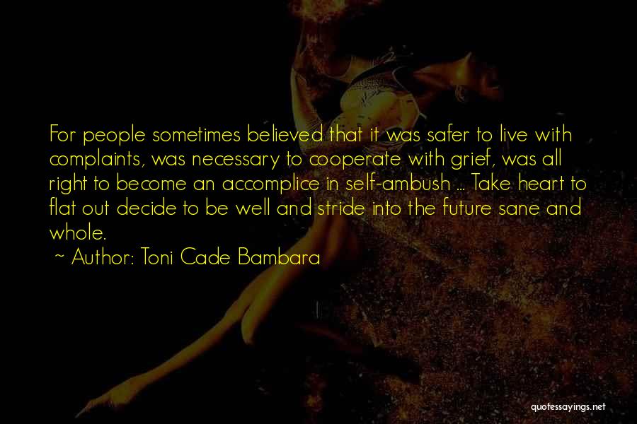 Toni Cade Bambara Quotes: For People Sometimes Believed That It Was Safer To Live With Complaints, Was Necessary To Cooperate With Grief, Was All