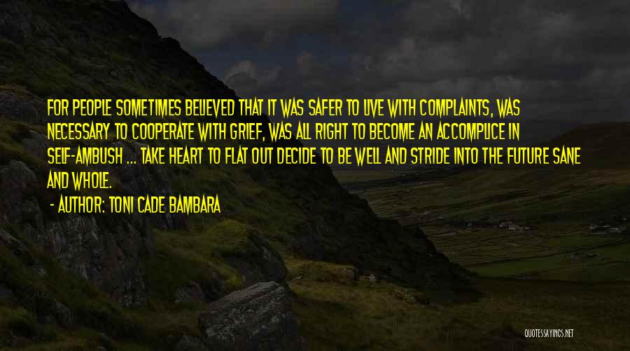 Toni Cade Bambara Quotes: For People Sometimes Believed That It Was Safer To Live With Complaints, Was Necessary To Cooperate With Grief, Was All