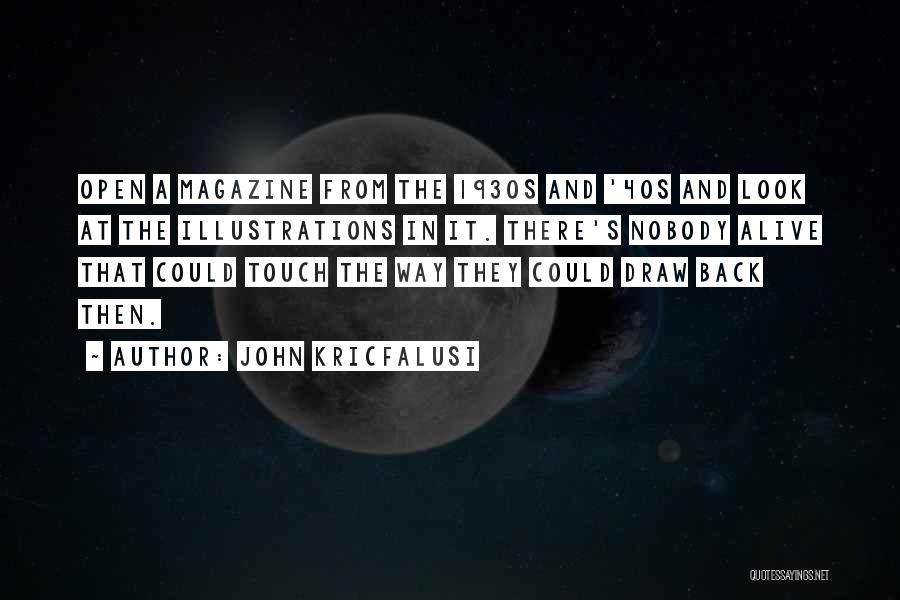 John Kricfalusi Quotes: Open A Magazine From The 1930s And '40s And Look At The Illustrations In It. There's Nobody Alive That Could