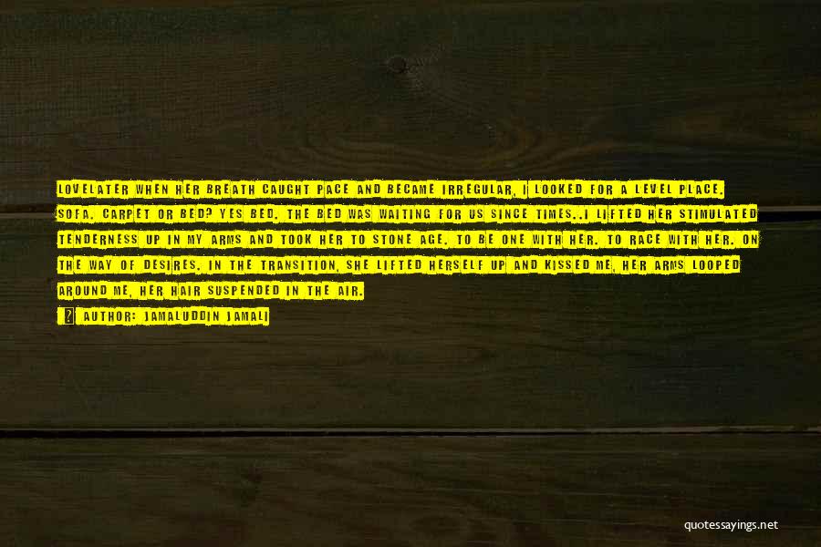 Jamaluddin Jamali Quotes: Lovelater When Her Breath Caught Pace And Became Irregular, I Looked For A Level Place. Sofa. Carpet Or Bed? Yes