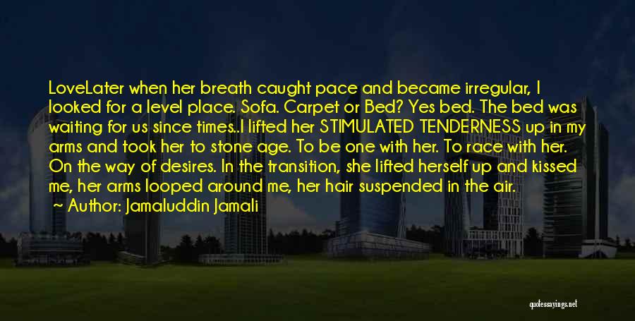 Jamaluddin Jamali Quotes: Lovelater When Her Breath Caught Pace And Became Irregular, I Looked For A Level Place. Sofa. Carpet Or Bed? Yes