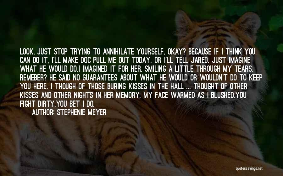 Stephenie Meyer Quotes: Look, Just Stop Trying To Annihilate Yourself, Okay? Because If I Think You Can Do It, I'll Make Doc Pull