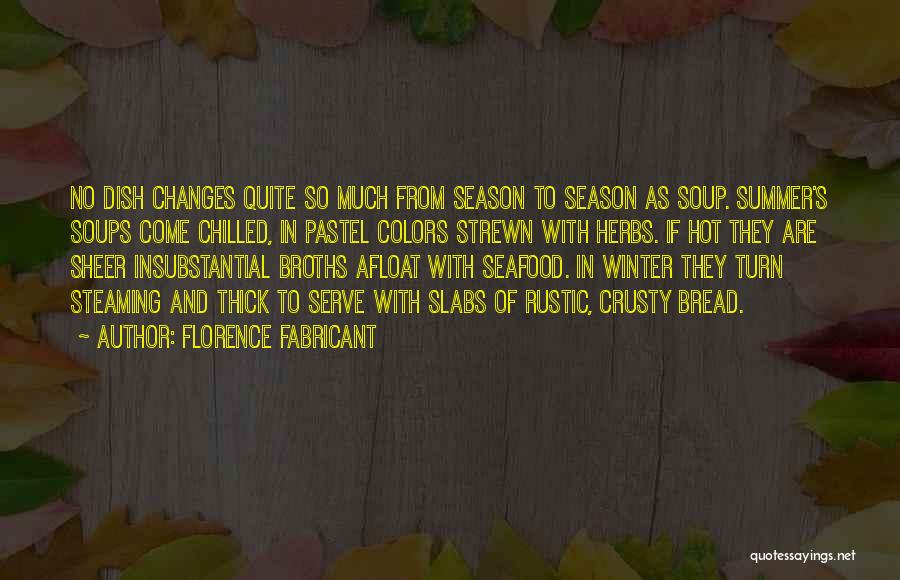 Florence Fabricant Quotes: No Dish Changes Quite So Much From Season To Season As Soup. Summer's Soups Come Chilled, In Pastel Colors Strewn