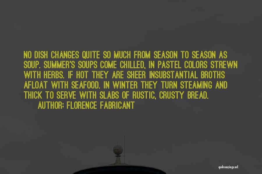 Florence Fabricant Quotes: No Dish Changes Quite So Much From Season To Season As Soup. Summer's Soups Come Chilled, In Pastel Colors Strewn