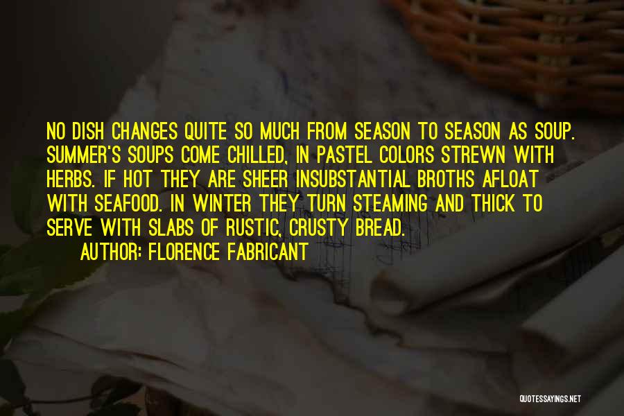 Florence Fabricant Quotes: No Dish Changes Quite So Much From Season To Season As Soup. Summer's Soups Come Chilled, In Pastel Colors Strewn