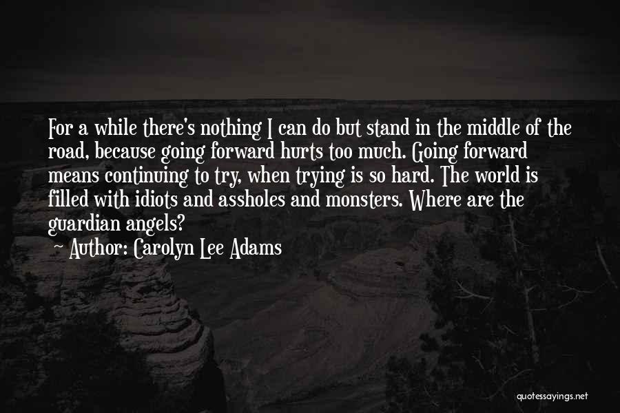 Carolyn Lee Adams Quotes: For A While There's Nothing I Can Do But Stand In The Middle Of The Road, Because Going Forward Hurts