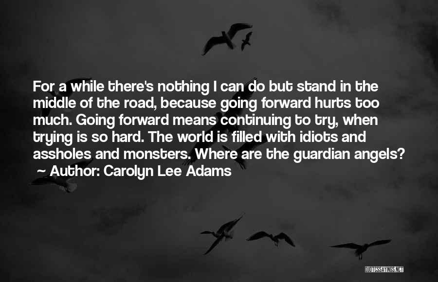 Carolyn Lee Adams Quotes: For A While There's Nothing I Can Do But Stand In The Middle Of The Road, Because Going Forward Hurts