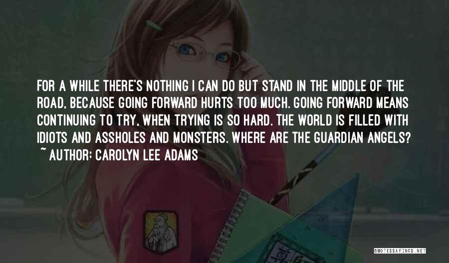 Carolyn Lee Adams Quotes: For A While There's Nothing I Can Do But Stand In The Middle Of The Road, Because Going Forward Hurts