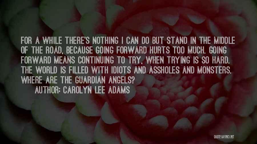 Carolyn Lee Adams Quotes: For A While There's Nothing I Can Do But Stand In The Middle Of The Road, Because Going Forward Hurts