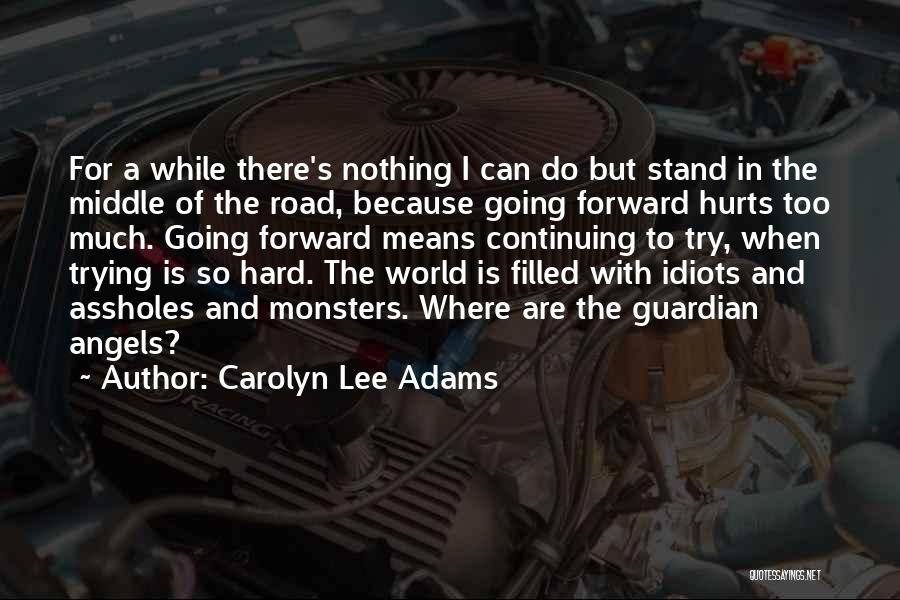 Carolyn Lee Adams Quotes: For A While There's Nothing I Can Do But Stand In The Middle Of The Road, Because Going Forward Hurts