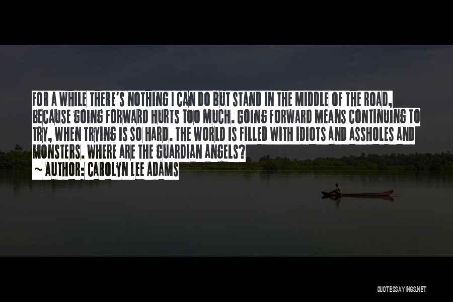 Carolyn Lee Adams Quotes: For A While There's Nothing I Can Do But Stand In The Middle Of The Road, Because Going Forward Hurts