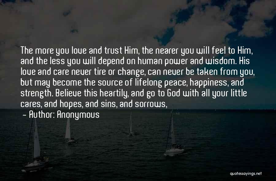 Anonymous Quotes: The More You Love And Trust Him, The Nearer You Will Feel To Him, And The Less You Will Depend