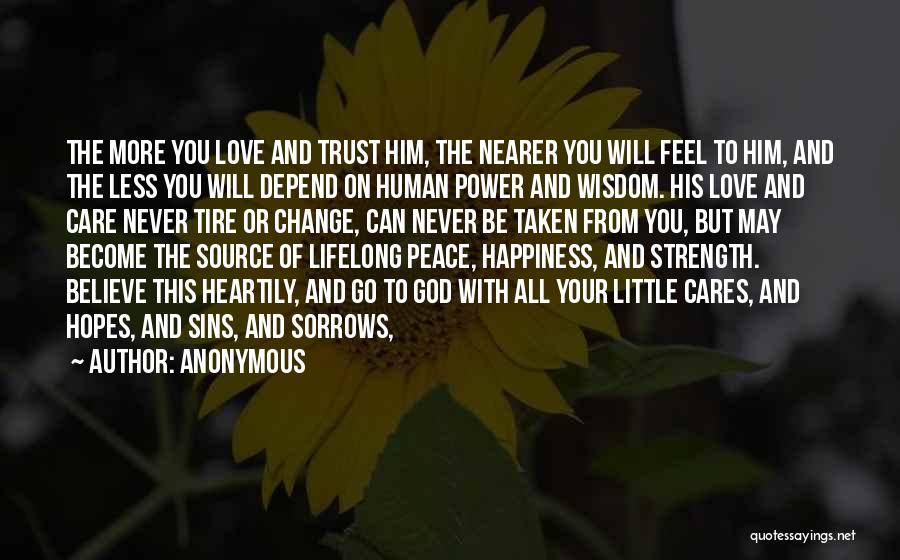 Anonymous Quotes: The More You Love And Trust Him, The Nearer You Will Feel To Him, And The Less You Will Depend