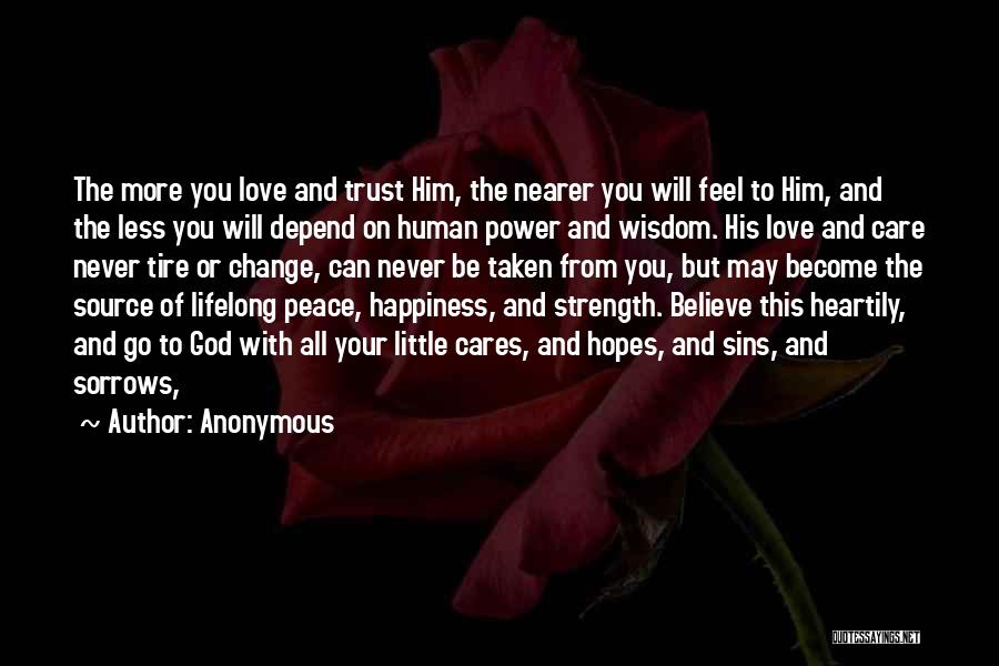 Anonymous Quotes: The More You Love And Trust Him, The Nearer You Will Feel To Him, And The Less You Will Depend