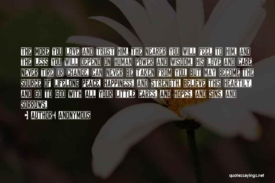 Anonymous Quotes: The More You Love And Trust Him, The Nearer You Will Feel To Him, And The Less You Will Depend