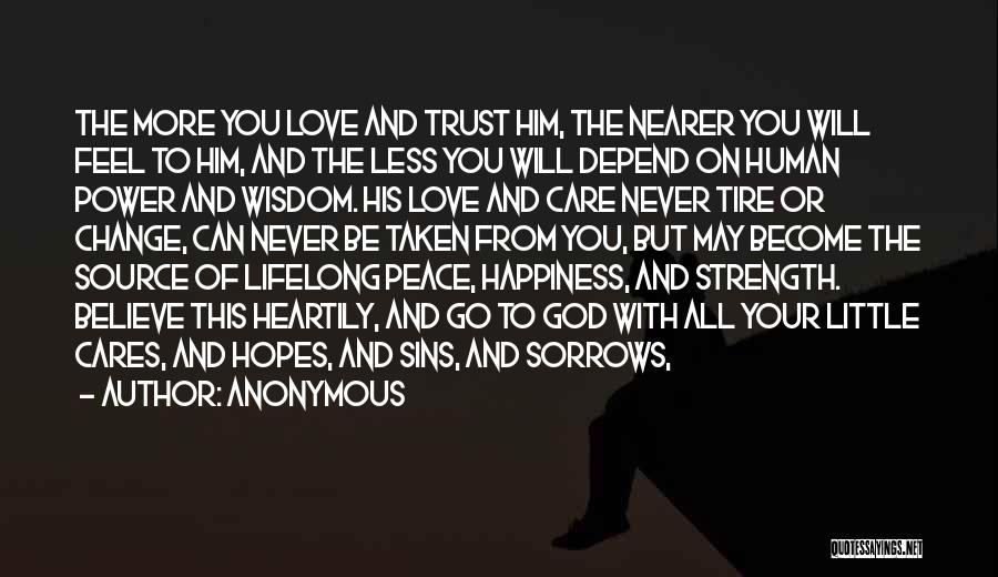 Anonymous Quotes: The More You Love And Trust Him, The Nearer You Will Feel To Him, And The Less You Will Depend