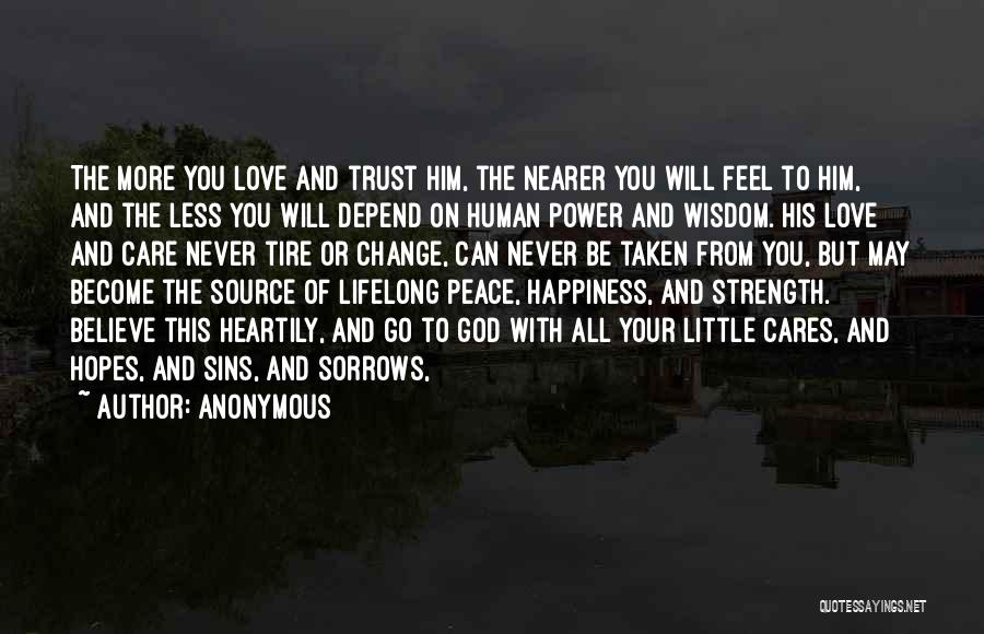Anonymous Quotes: The More You Love And Trust Him, The Nearer You Will Feel To Him, And The Less You Will Depend