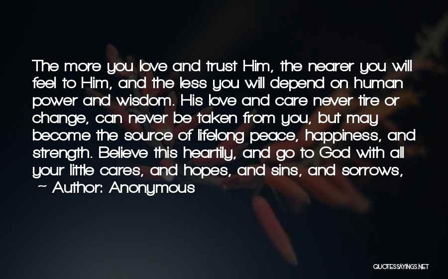 Anonymous Quotes: The More You Love And Trust Him, The Nearer You Will Feel To Him, And The Less You Will Depend