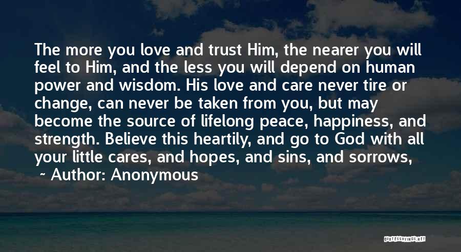 Anonymous Quotes: The More You Love And Trust Him, The Nearer You Will Feel To Him, And The Less You Will Depend