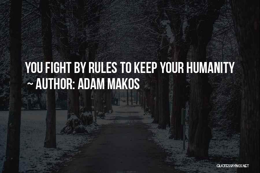 Adam Makos Quotes: You Fight By Rules To Keep Your Humanity