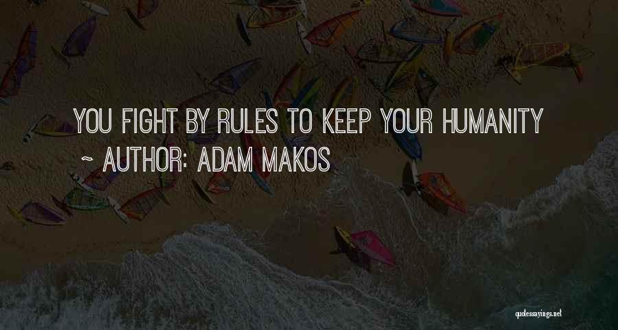 Adam Makos Quotes: You Fight By Rules To Keep Your Humanity