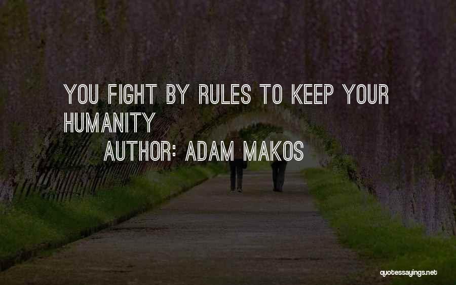 Adam Makos Quotes: You Fight By Rules To Keep Your Humanity