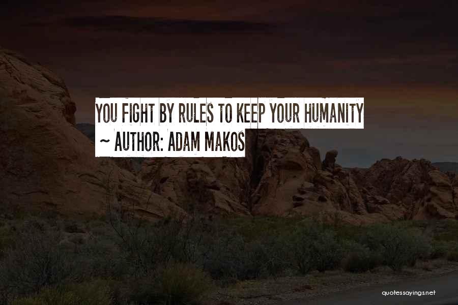 Adam Makos Quotes: You Fight By Rules To Keep Your Humanity