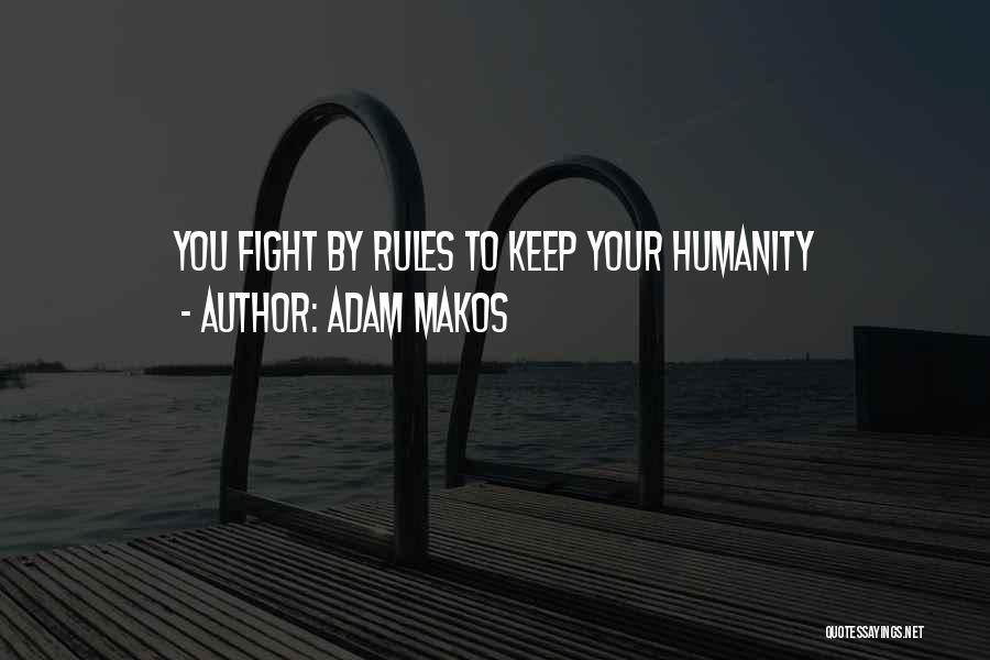 Adam Makos Quotes: You Fight By Rules To Keep Your Humanity