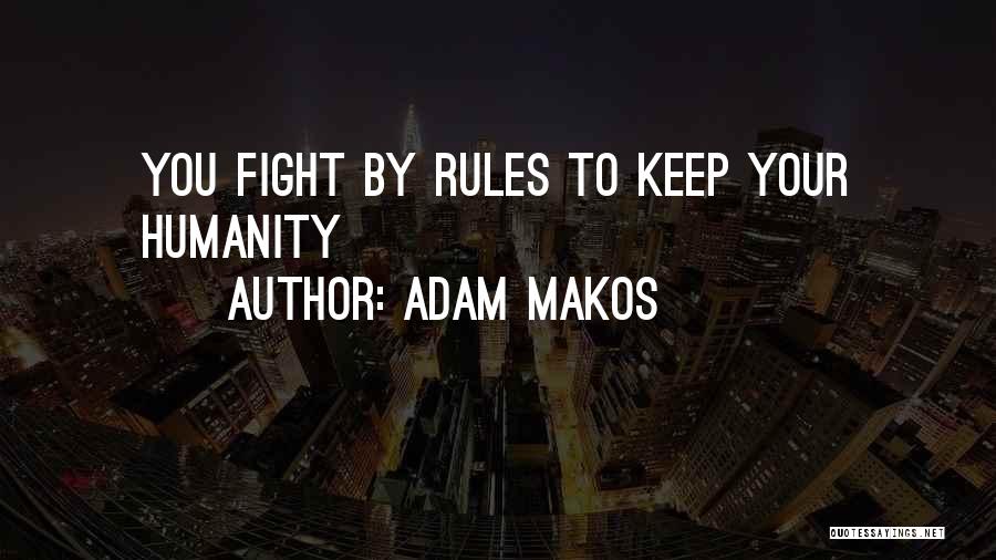 Adam Makos Quotes: You Fight By Rules To Keep Your Humanity