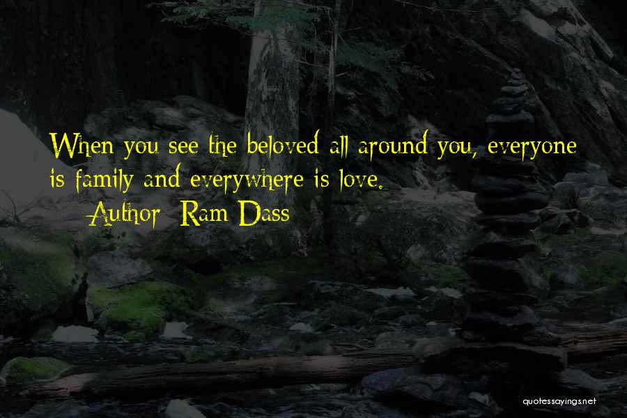 Ram Dass Quotes: When You See The Beloved All Around You, Everyone Is Family And Everywhere Is Love.