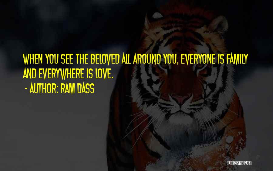 Ram Dass Quotes: When You See The Beloved All Around You, Everyone Is Family And Everywhere Is Love.