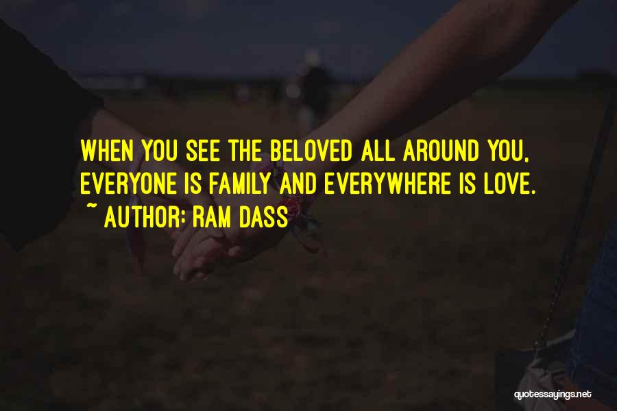 Ram Dass Quotes: When You See The Beloved All Around You, Everyone Is Family And Everywhere Is Love.