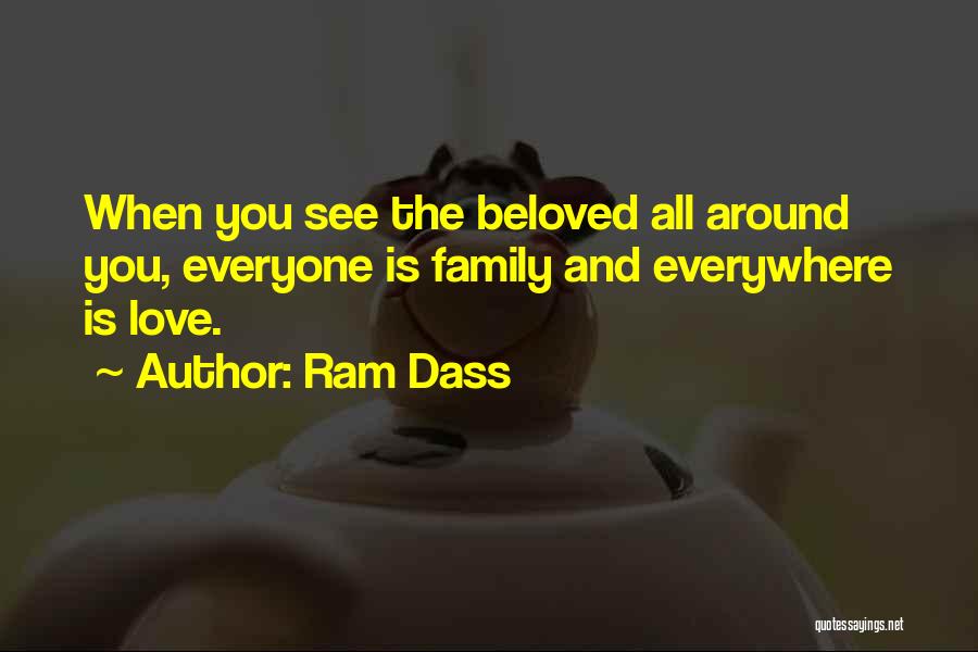 Ram Dass Quotes: When You See The Beloved All Around You, Everyone Is Family And Everywhere Is Love.