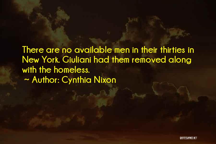 Cynthia Nixon Quotes: There Are No Available Men In Their Thirties In New York. Giuliani Had Them Removed Along With The Homeless.