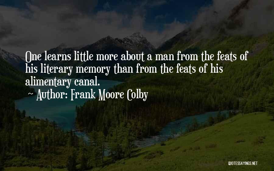 Frank Moore Colby Quotes: One Learns Little More About A Man From The Feats Of His Literary Memory Than From The Feats Of His