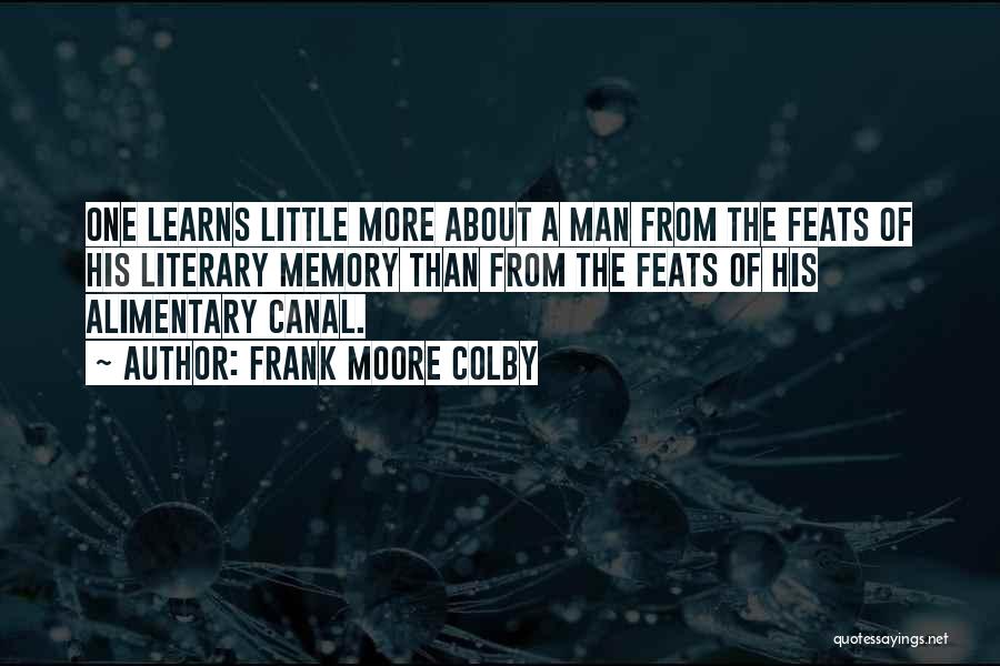 Frank Moore Colby Quotes: One Learns Little More About A Man From The Feats Of His Literary Memory Than From The Feats Of His