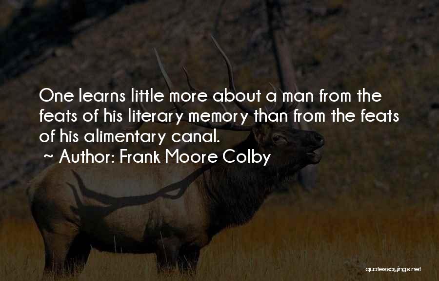 Frank Moore Colby Quotes: One Learns Little More About A Man From The Feats Of His Literary Memory Than From The Feats Of His