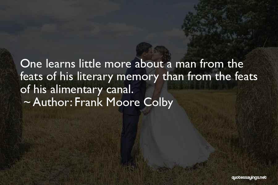 Frank Moore Colby Quotes: One Learns Little More About A Man From The Feats Of His Literary Memory Than From The Feats Of His