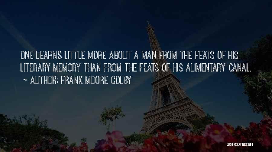 Frank Moore Colby Quotes: One Learns Little More About A Man From The Feats Of His Literary Memory Than From The Feats Of His