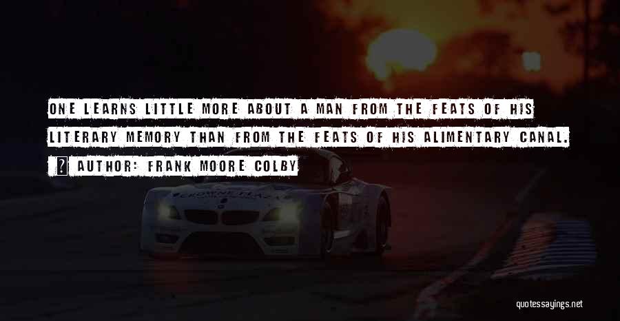 Frank Moore Colby Quotes: One Learns Little More About A Man From The Feats Of His Literary Memory Than From The Feats Of His