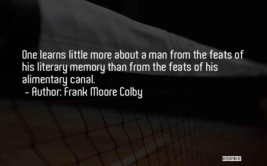 Frank Moore Colby Quotes: One Learns Little More About A Man From The Feats Of His Literary Memory Than From The Feats Of His