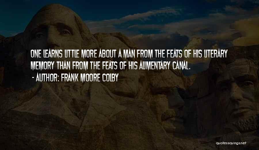 Frank Moore Colby Quotes: One Learns Little More About A Man From The Feats Of His Literary Memory Than From The Feats Of His