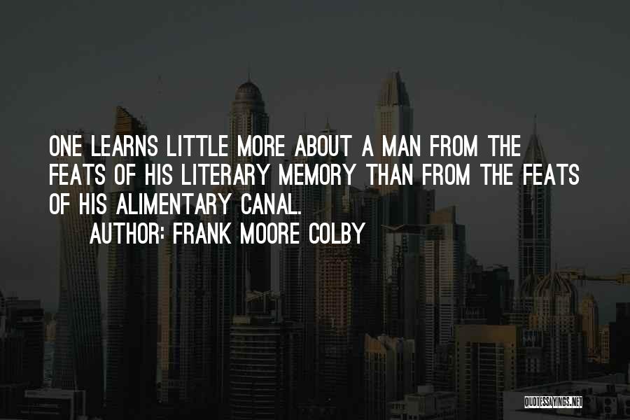 Frank Moore Colby Quotes: One Learns Little More About A Man From The Feats Of His Literary Memory Than From The Feats Of His