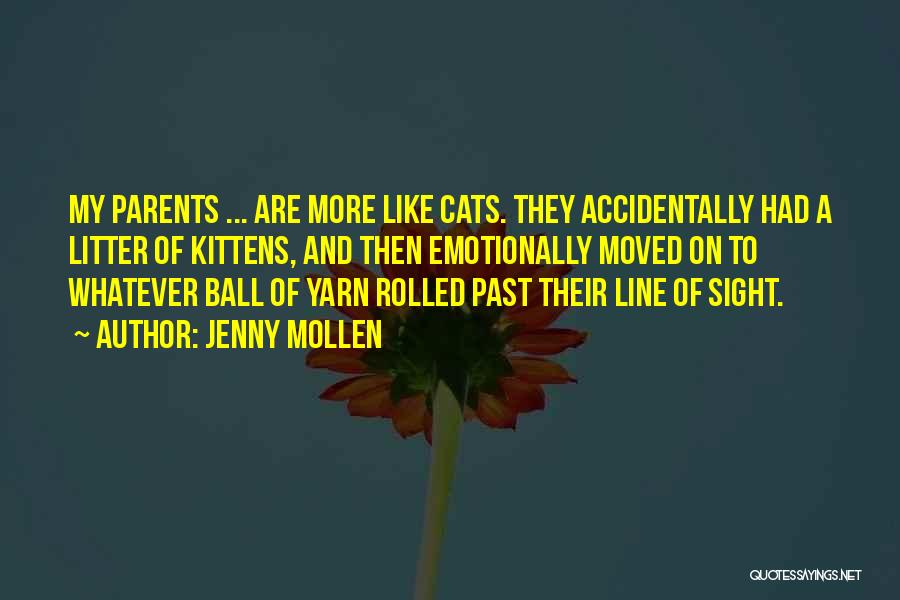 Jenny Mollen Quotes: My Parents ... Are More Like Cats. They Accidentally Had A Litter Of Kittens, And Then Emotionally Moved On To