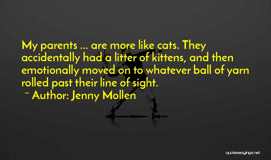 Jenny Mollen Quotes: My Parents ... Are More Like Cats. They Accidentally Had A Litter Of Kittens, And Then Emotionally Moved On To