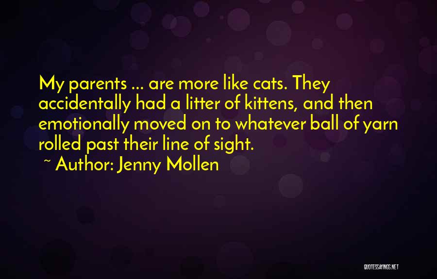 Jenny Mollen Quotes: My Parents ... Are More Like Cats. They Accidentally Had A Litter Of Kittens, And Then Emotionally Moved On To